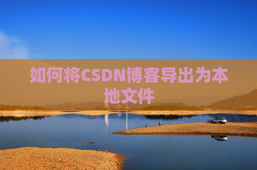 如何将CSDN博客导出为本地文件